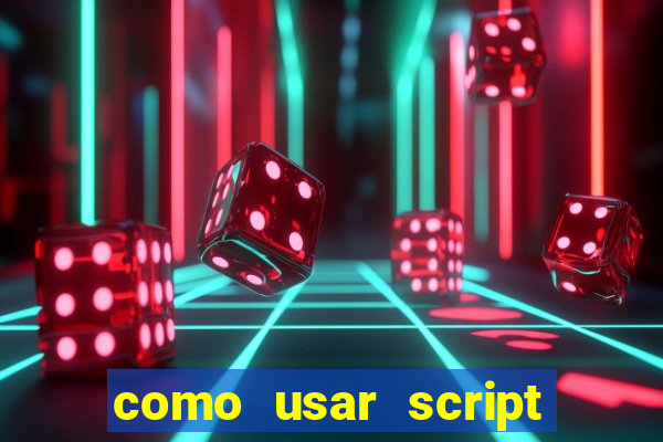 como usar script no cmsp